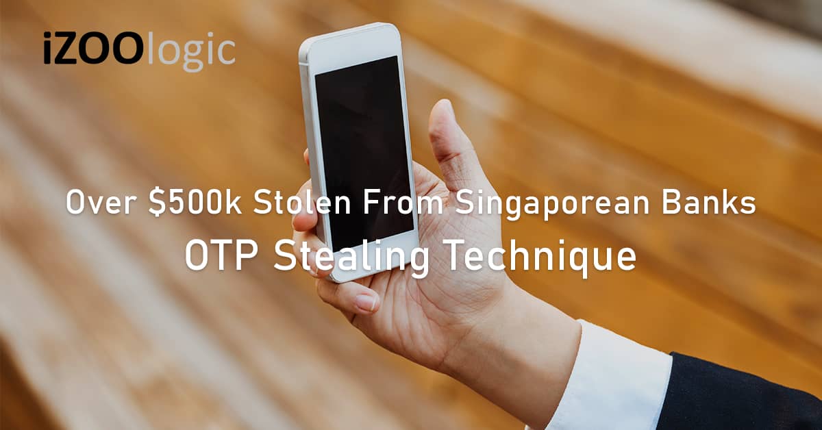 Over $500k stolen Singapore Banks OTP Stealing Technique