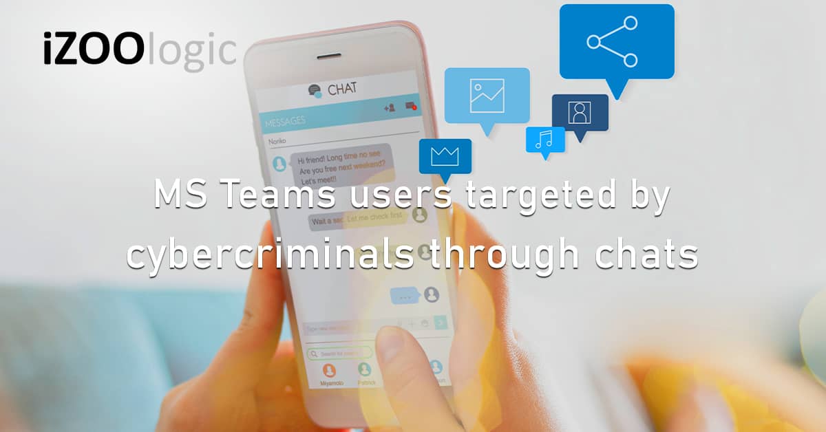 MS Teams Cybercriminals Chat App Microsoft Office 365 Threat Actors Malware Cybersecurity