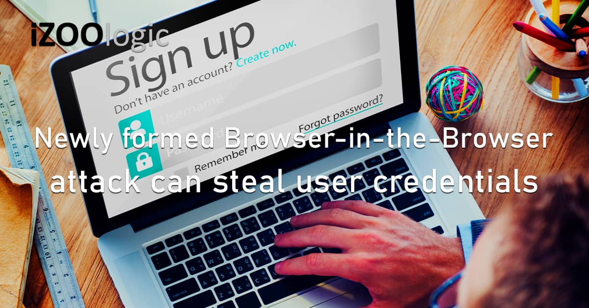 Newly Formed Browser-in-the-Browser CyberAttack Steal User Credentials Phishing Malware