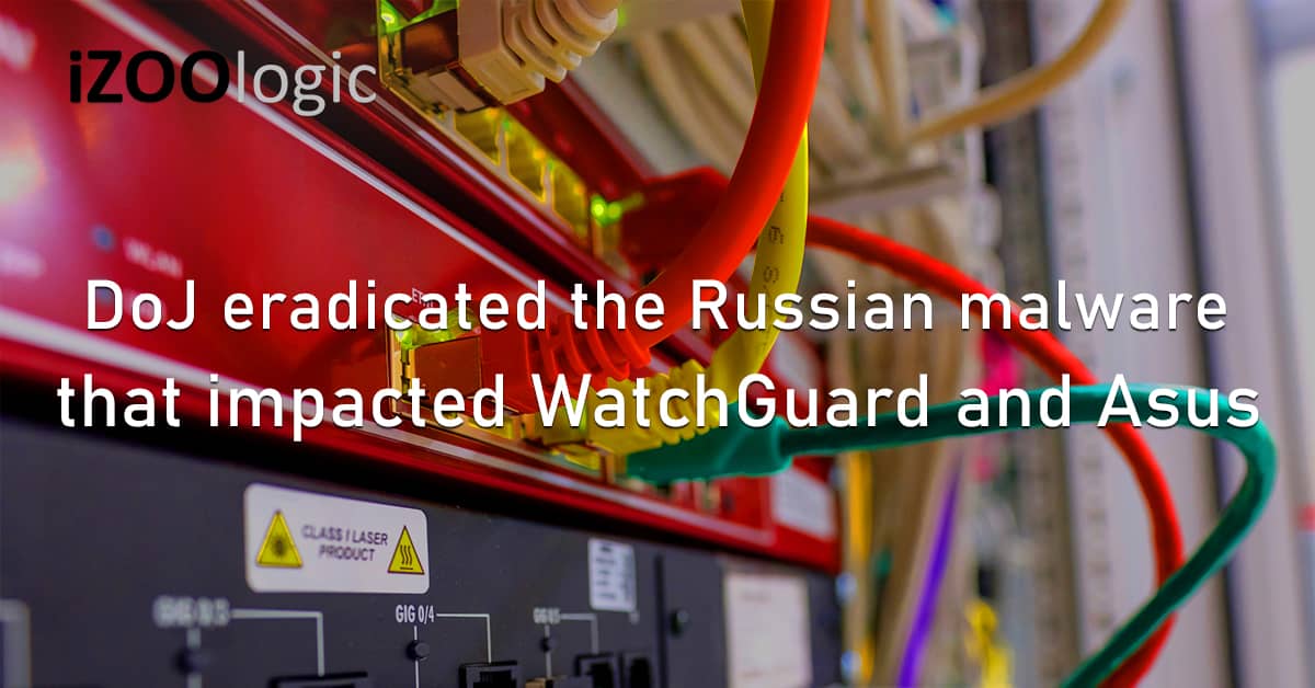 DoJ Russian Malware Watch Guard Asus Cyclops Blink Sandworm