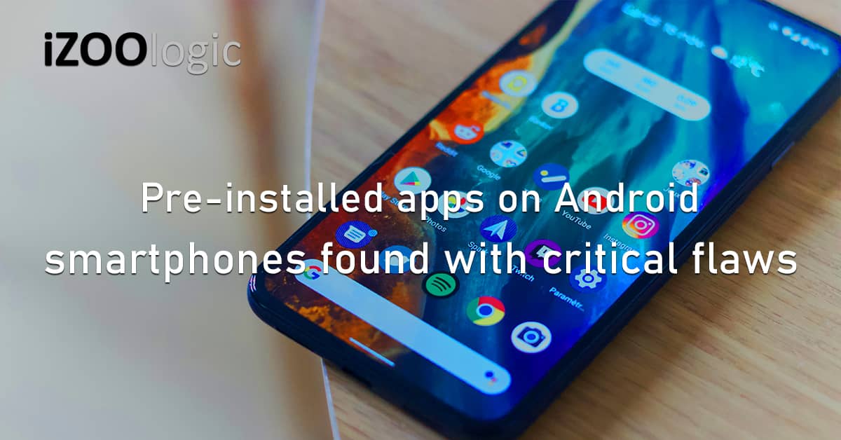 Pre-Installed Apps Android Smartphones Critical Flaws Vulnerability Mobile Phones Google