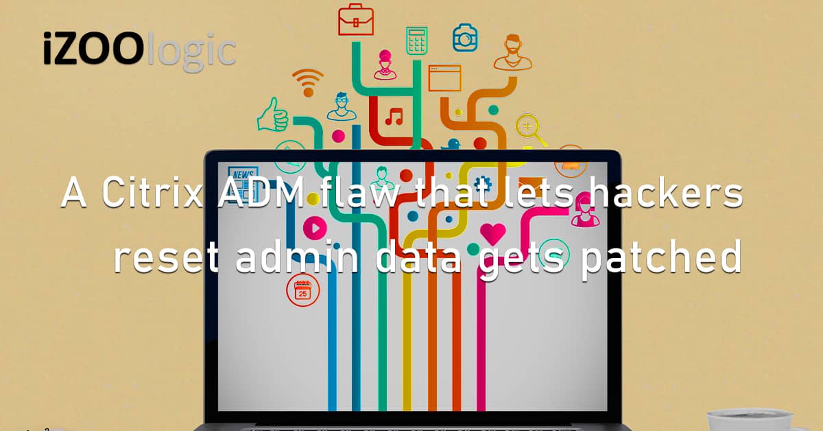 Citrix ADM Vulnerability Flaw Hackers Reset Admin Data Patch