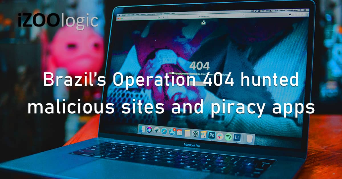 Brazil Operation 404 Malicious Websites Piracy US UK Illegal Downloads Pirated Videos
