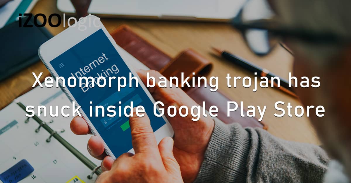 Xenomorph Banking Trojan Google Play Store Android Dropper