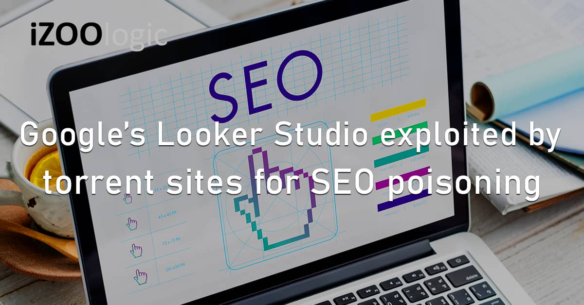 Google Looker Studio Exploited Torrent Websites SEO Poisoning