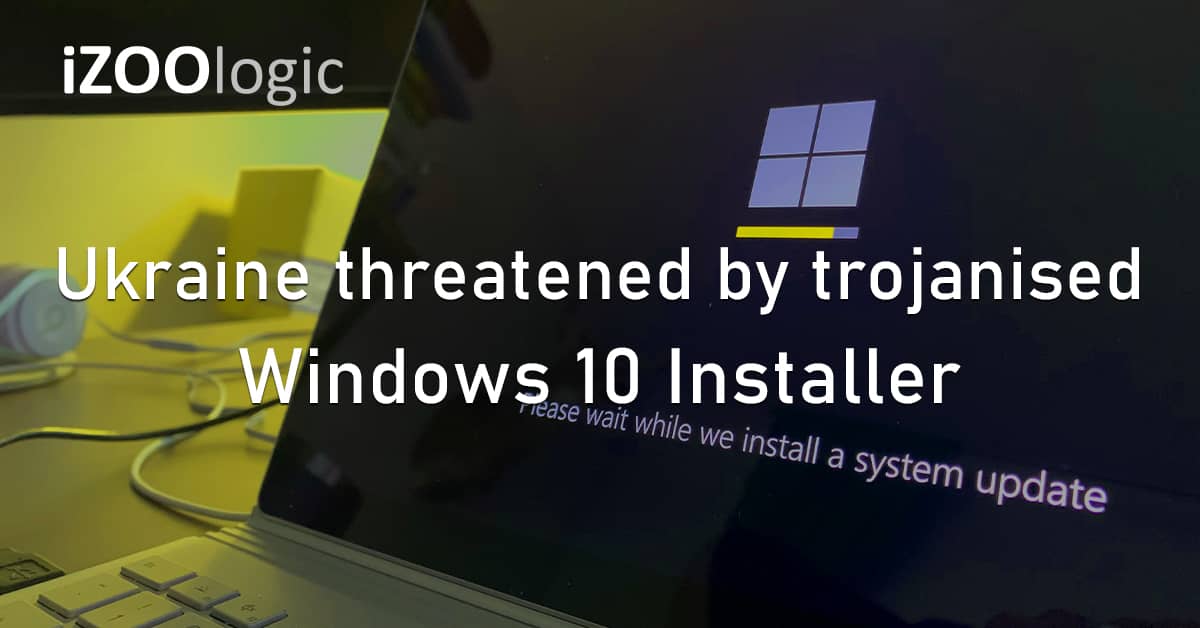 Ukraine Threatened Trojanised Windows 10 Installer Digital Risk