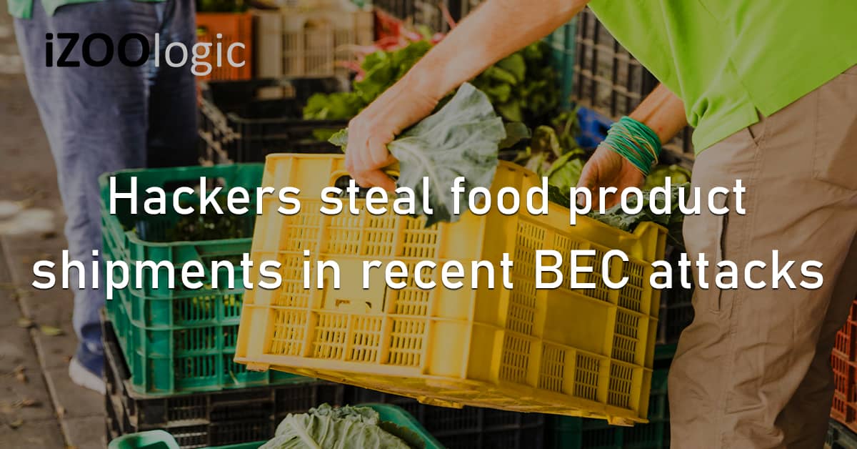 Hackers Steal Food Product Agriculture Shipments BEC Cyberattacks Email Fraud