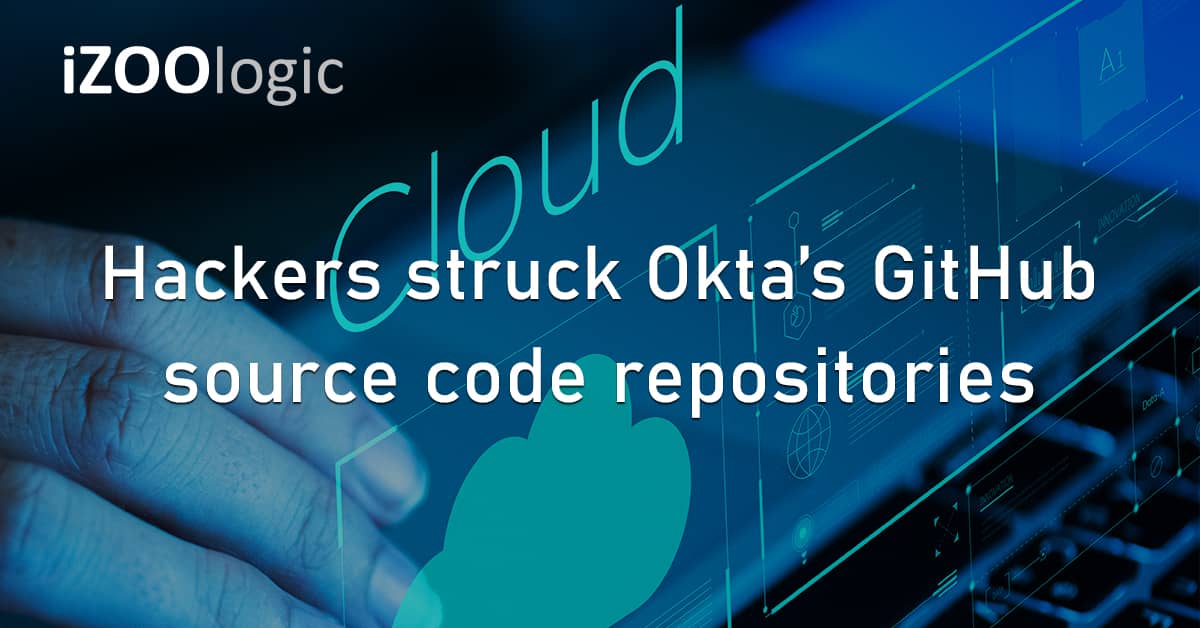 Hackers Okta Identity Access Management GitHub Source Code Repositories Database Compromised Data
