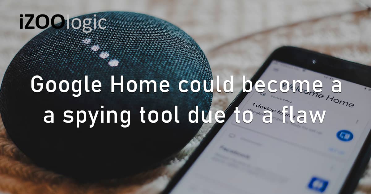 Google Home Spying Tool Flaw Vulnerability Exploit Critical Bug Patch