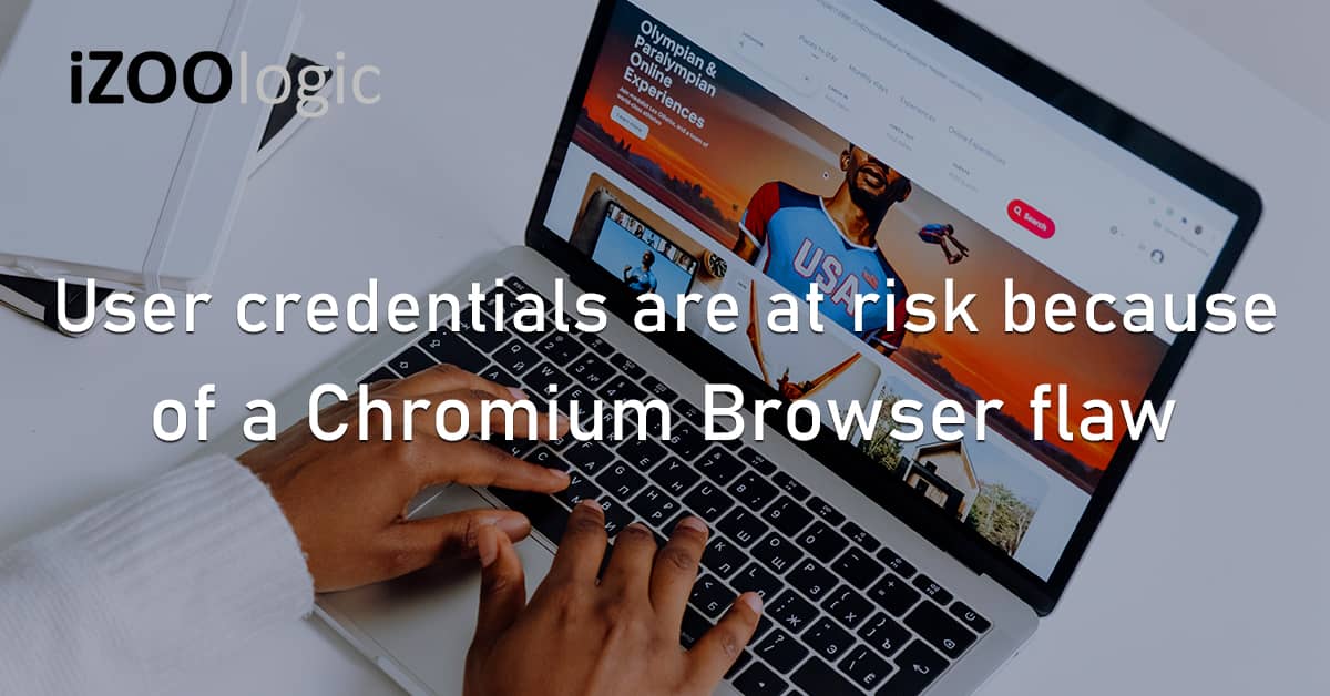 User Credentials Digital Risk Chromium Browser Flaw