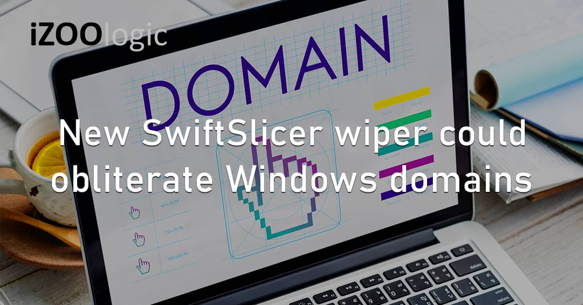 SwiftSlicer Data Wiper Malware Windows Domains