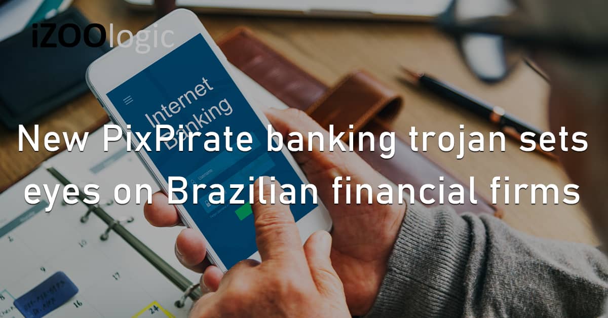PixPirate Banking Trojan Brazil Financial App South America Mobile Malware Android Credential Stealer