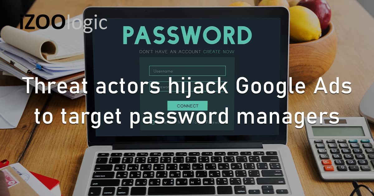 Threat Actors Hijack Google Ads Password Managers Fake Websites