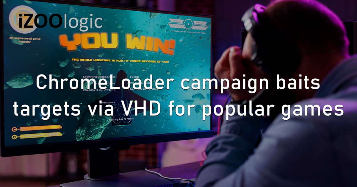 ChromeLoader Campaign VHD Popular Games Gaming Cyberthreat