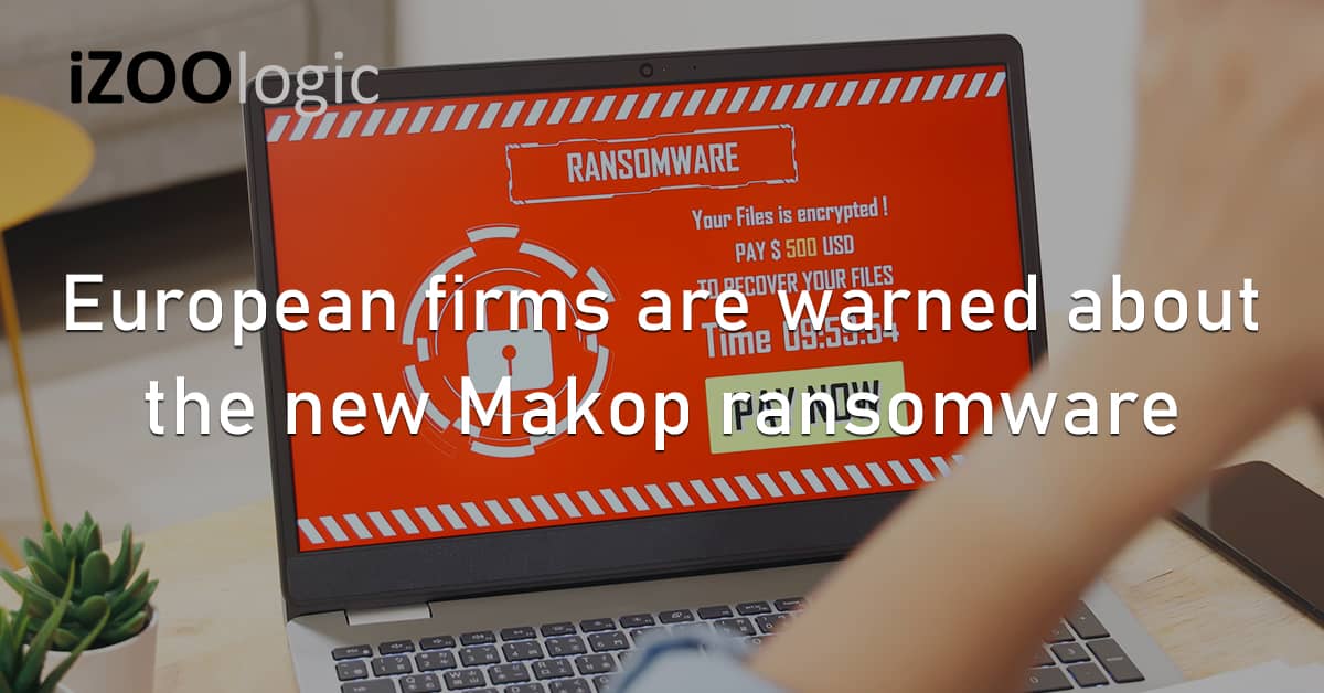 Europe Firms Cyber Threat Warning Makop Ransomware Cybercrime Malware