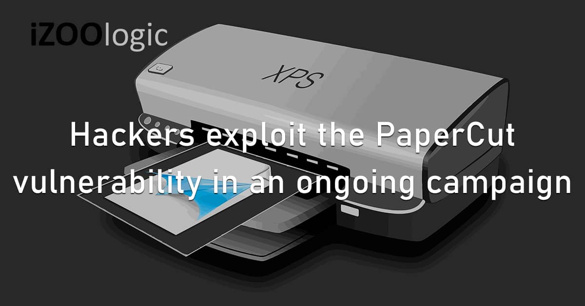 Hackers Flaw Exploit PaperCut Vulnerability Campaign Ransomware