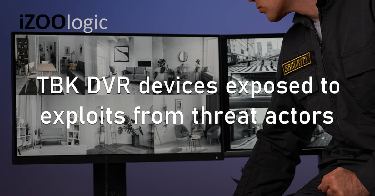 TBK DVR CCTV Devices Video Recorder Exposed Data Vulnerability Exploit Threat Actors