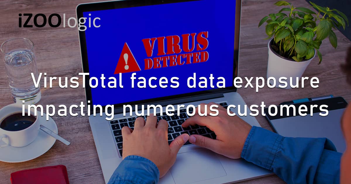 VirusTotal Data Exposure Customer Data Compromised Data Leak US