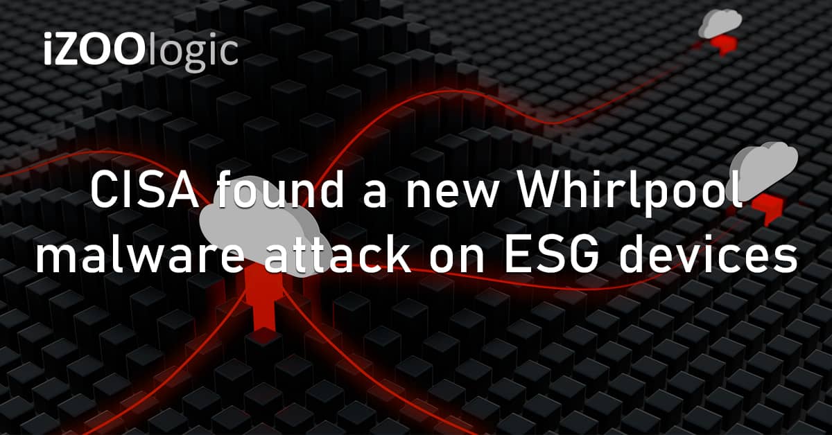CISA US Whirlpool Malware Cyberattack Barracuda ESG Chinese Hackers UNC4841
