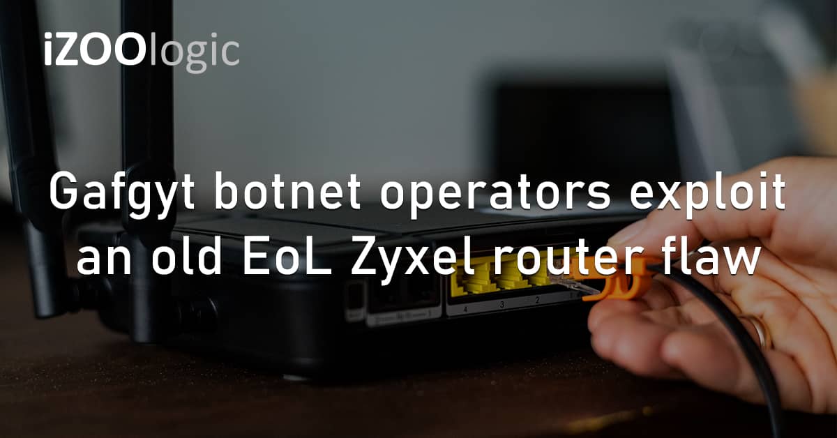 Gafgyt Botnet Malware Exploit EoL Zyxel Router Security flaw