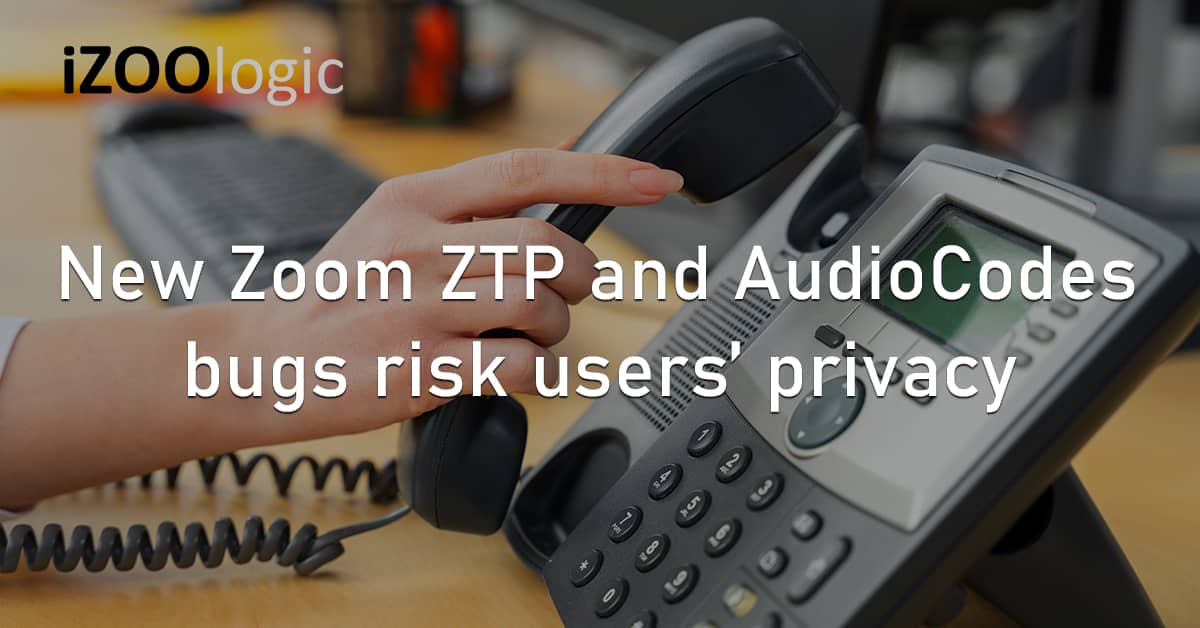 Zoom ZTP Audio Codes Vulnerability Bugs Digital Risk VOIP Privacy