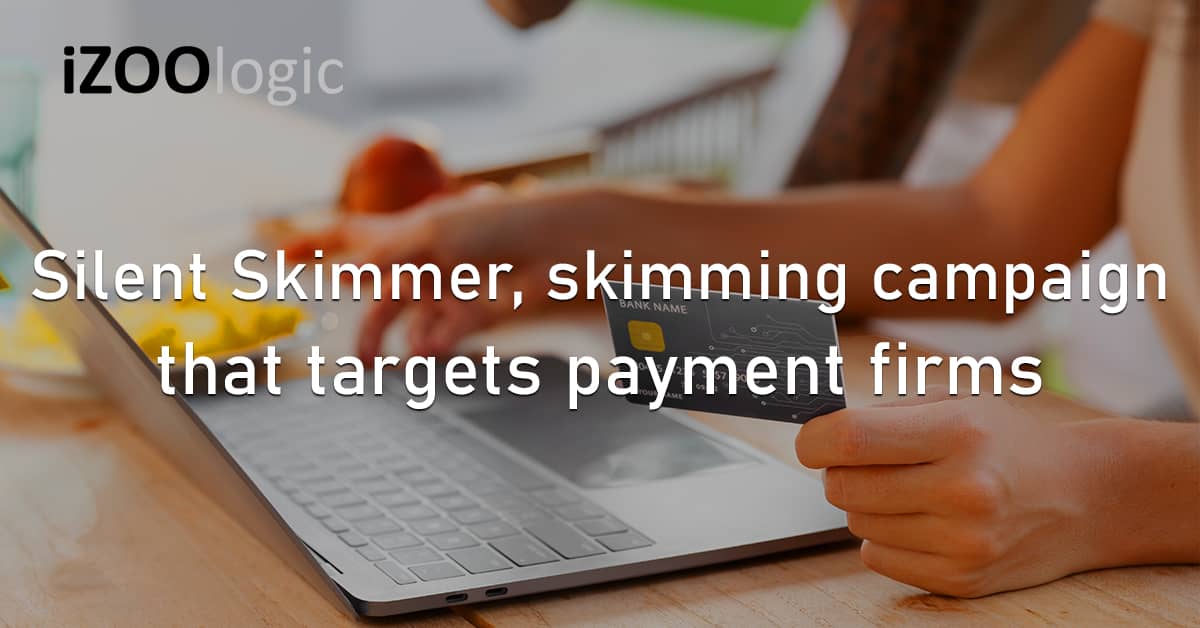Silent Skimmer Card Skimming Campaign Payment Firms Banking APAC North America Financial Data