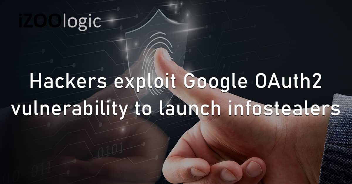 Hackers Google OAuth2 Vulnerability Infostealers