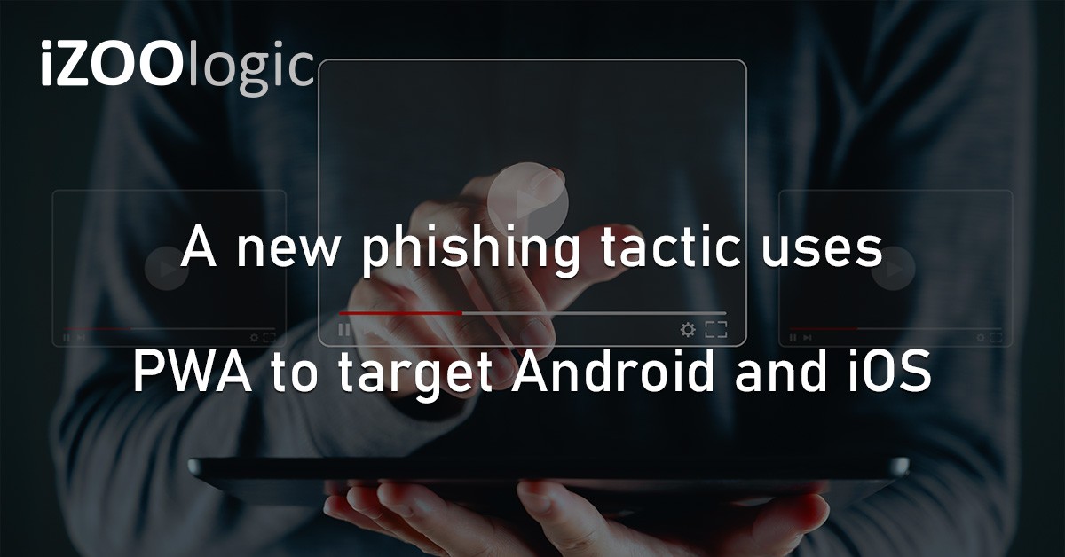 PWA Phishing Tactic Android OS iOS Mobile Apps Cybercrime