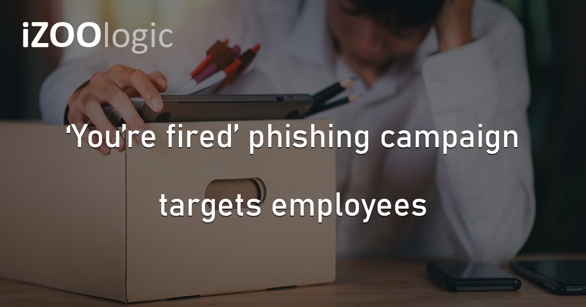 ‘You’re Fired’ Phishing Campaign Phishing Malware Cyberattack Employees Data Theft