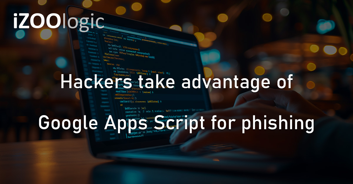 Google Apps Script Phishing Hackers Cyber Threat
