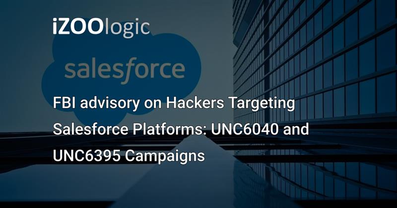 FBI advisory on Hackers Targeting Salesforce Platforms: UNC6040 and UNC6395 Campaigns